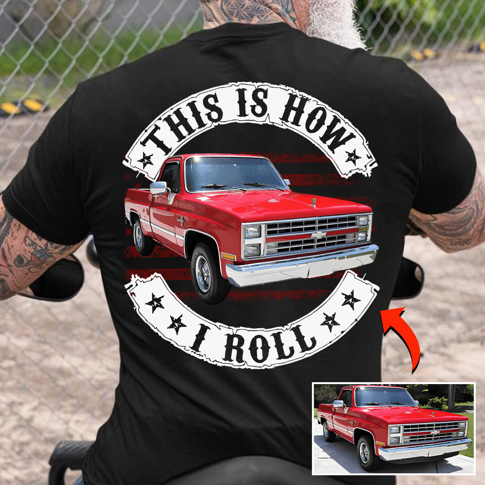 This Is How I Roll - Custom Photo Classic Pickup Truck Shirt - Personalized Upload Vehicle Photo Hv01
