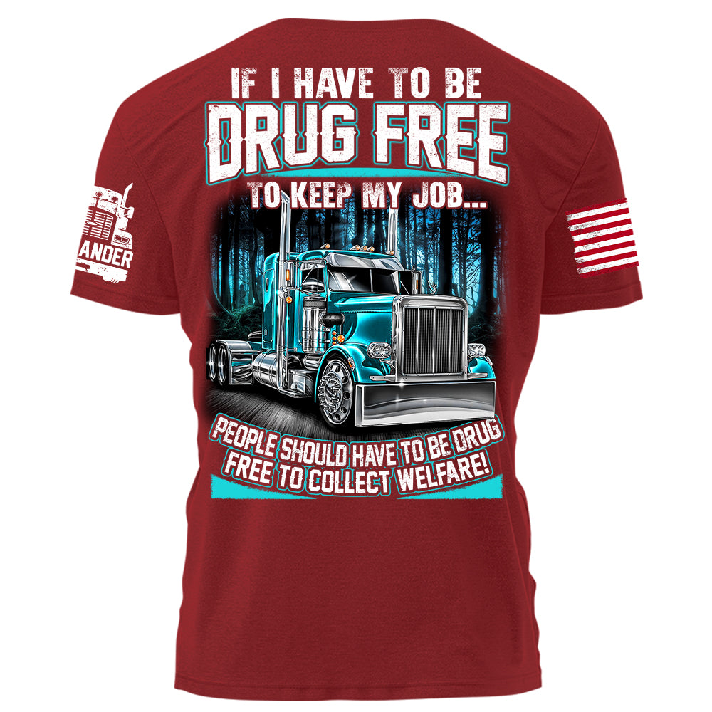 Trucker If I Have To Be Drug Free to Keep My Job people Should Have To Be Drug Free To Collect Welfare H2511 Trna