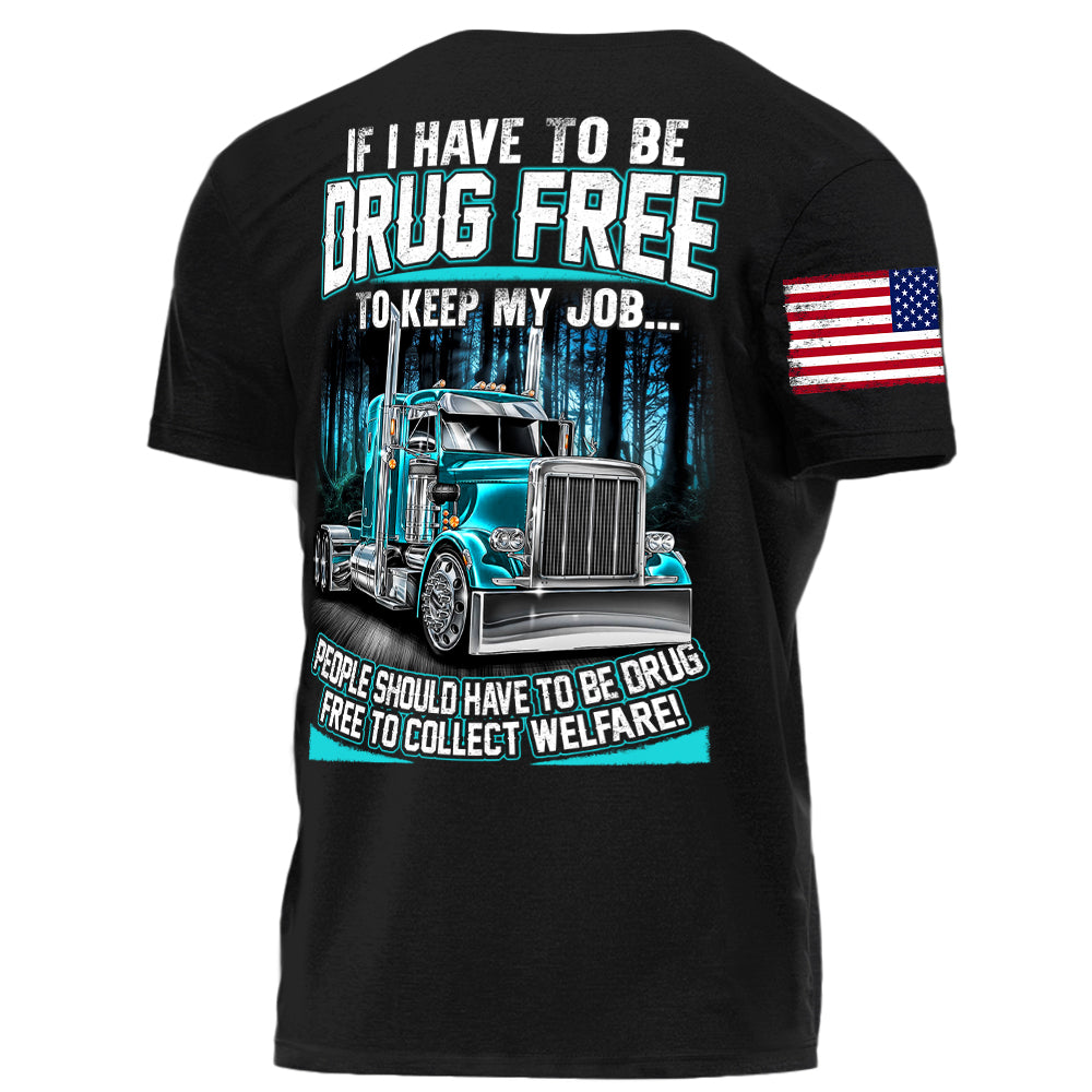 Trucker If I Have To Be Drug Free to Keep My Job people Should Have To Be Drug Free To Collect Welfare H2511 Trna