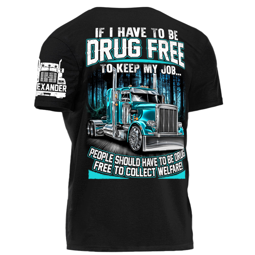 Trucker If I Have To Be Drug Free to Keep My Job people Should Have To Be Drug Free To Collect Welfare H2511 Trna