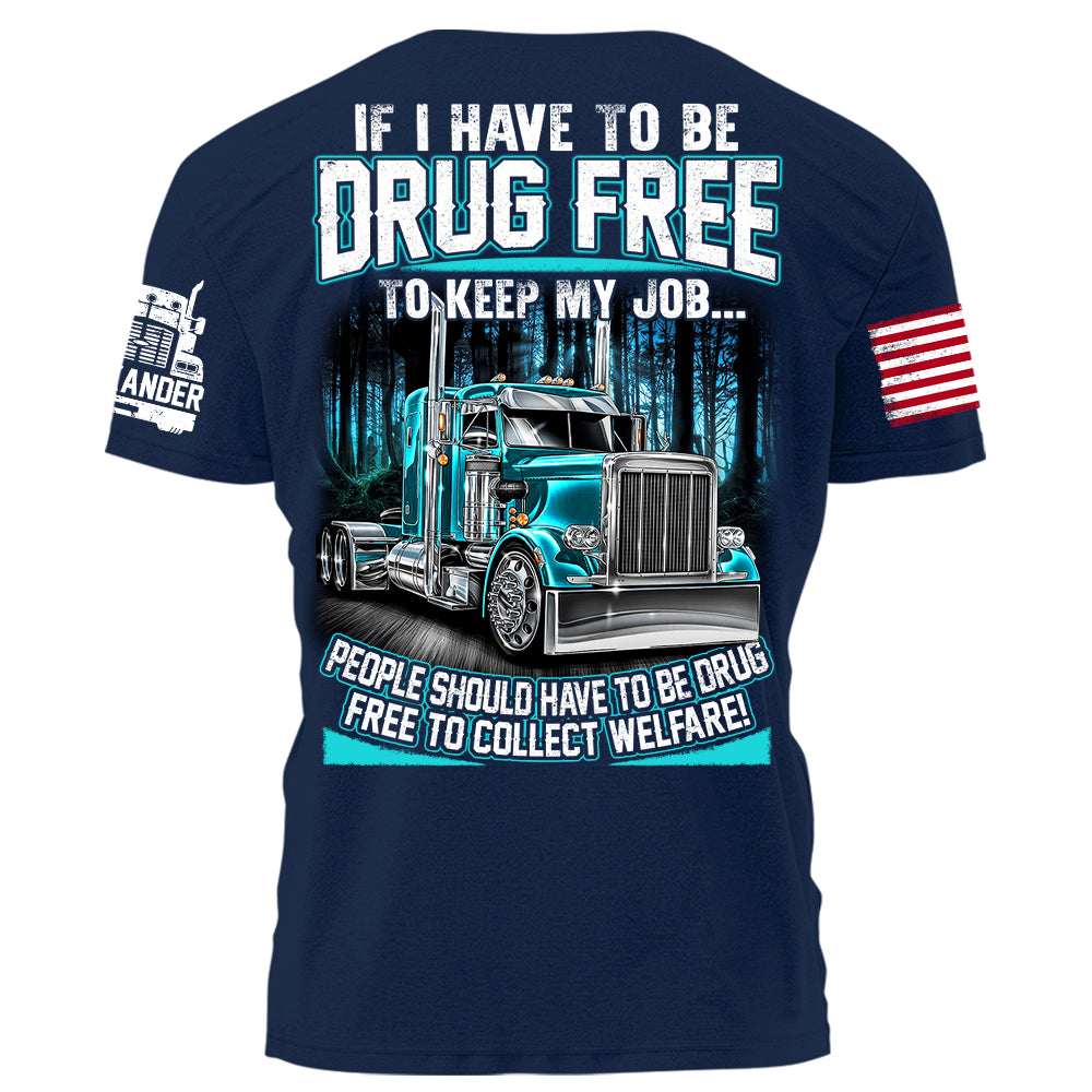 Trucker If I Have To Be Drug Free to Keep My Job people Should Have To Be Drug Free To Collect Welfare H2511 Trna