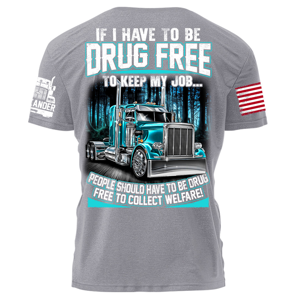 Trucker If I Have To Be Drug Free to Keep My Job people Should Have To Be Drug Free To Collect Welfare H2511 Trna