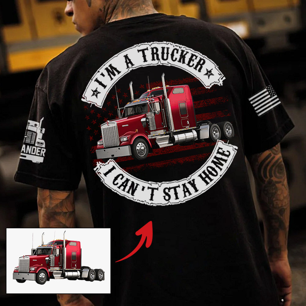 I'm A Trucker I Can't Stay Home, Custom Photo Truck For Trucker Shirt, Personalized Upload Vehicle Photo T1807 Li29