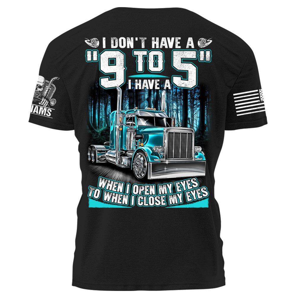 I Don't Have A "9 to 5" I Have A When I Open My Eyes To When I Close My Eyes Personalized Shirt For Trucker H2511 Do99