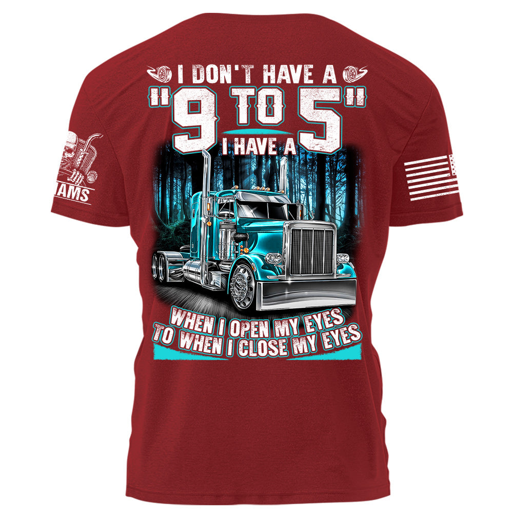 I Don't Have A "9 to 5" I Have A When I Open My Eyes To When I Close My Eyes Personalized Shirt For Trucker H2511 Do99