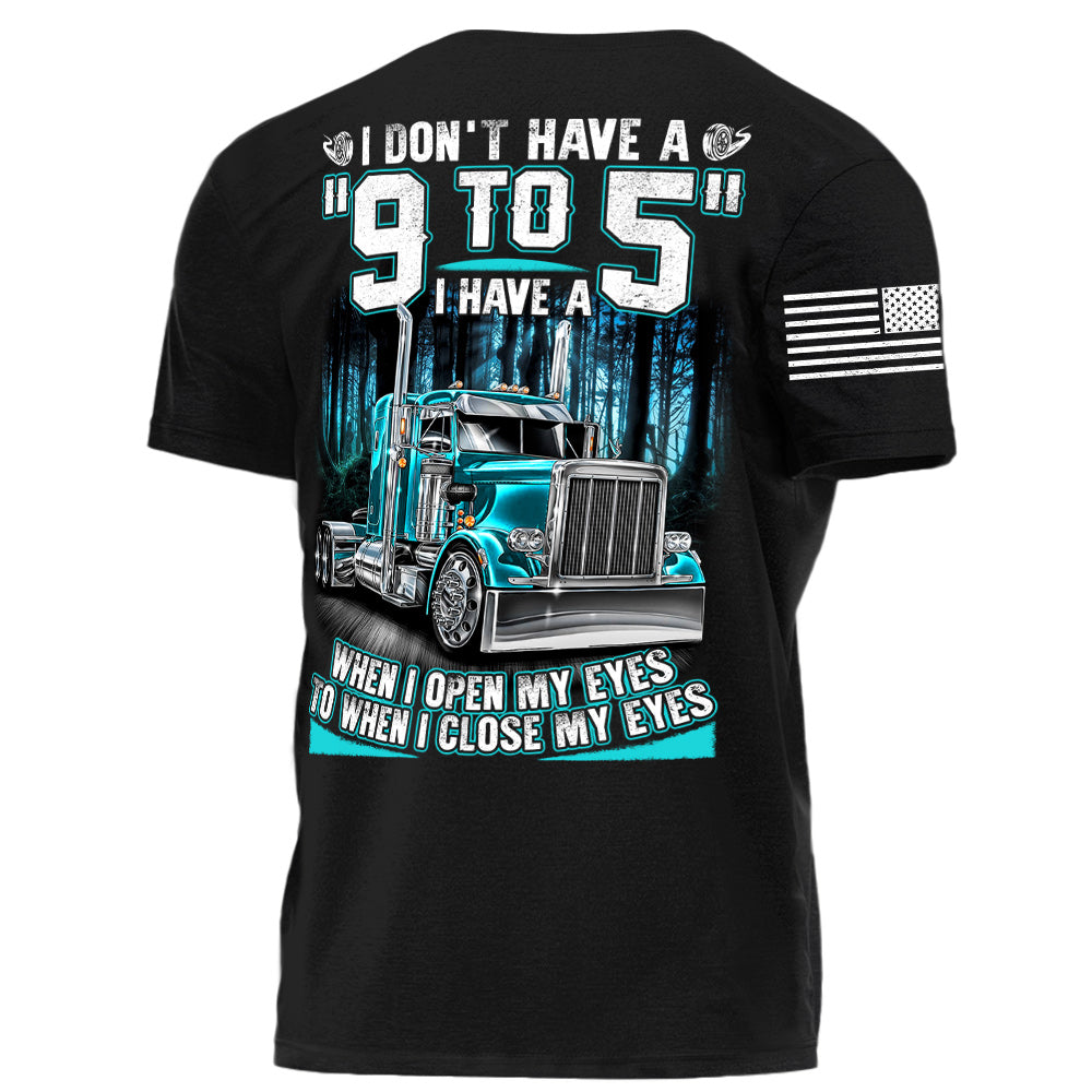 I Don't Have A "9 to 5" I Have A When I Open My Eyes To When I Close My Eyes Personalized Shirt For Trucker H2511 Do99