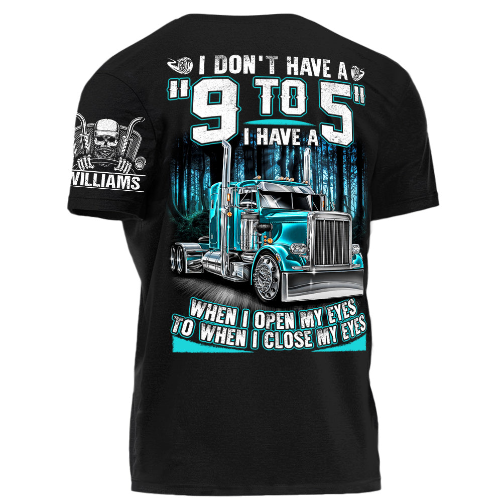I Don't Have A "9 to 5" I Have A When I Open My Eyes To When I Close My Eyes Personalized Shirt For Trucker H2511 Do99