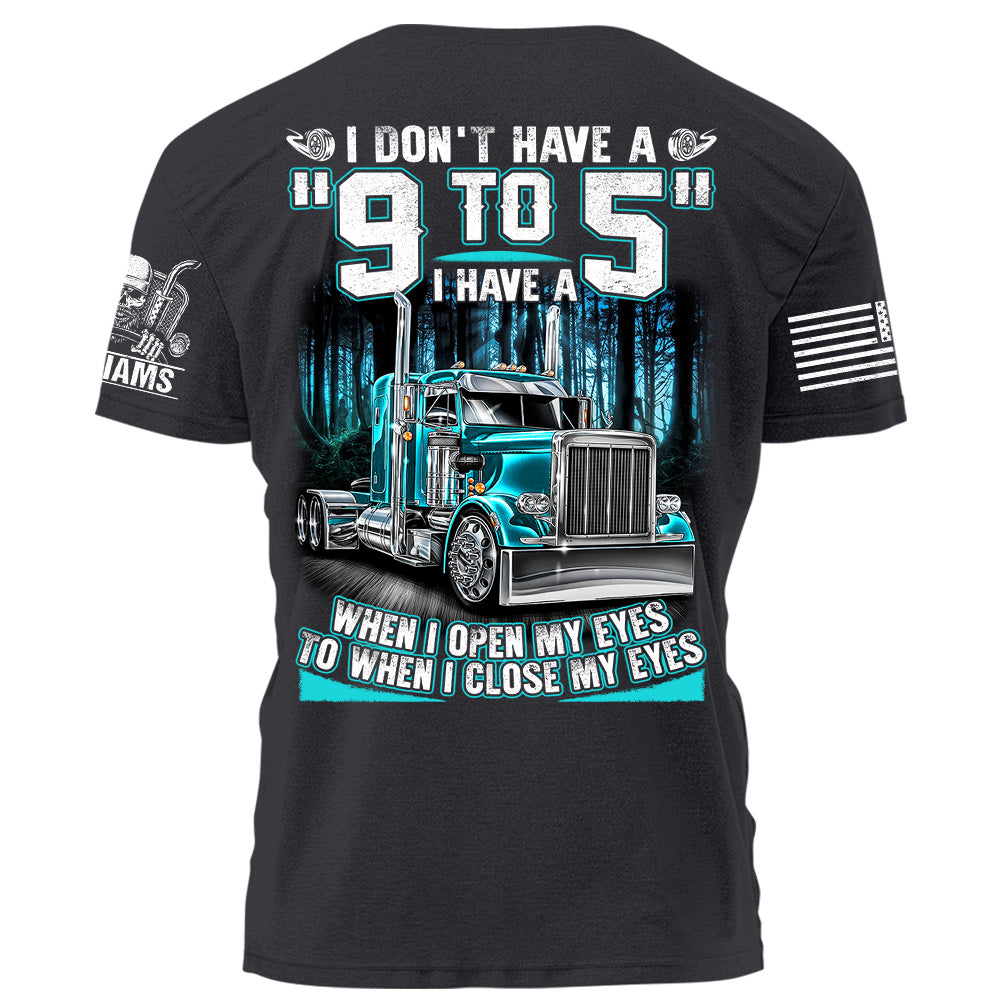 I Don't Have A "9 to 5" I Have A When I Open My Eyes To When I Close My Eyes Personalized Shirt For Trucker H2511 Do99