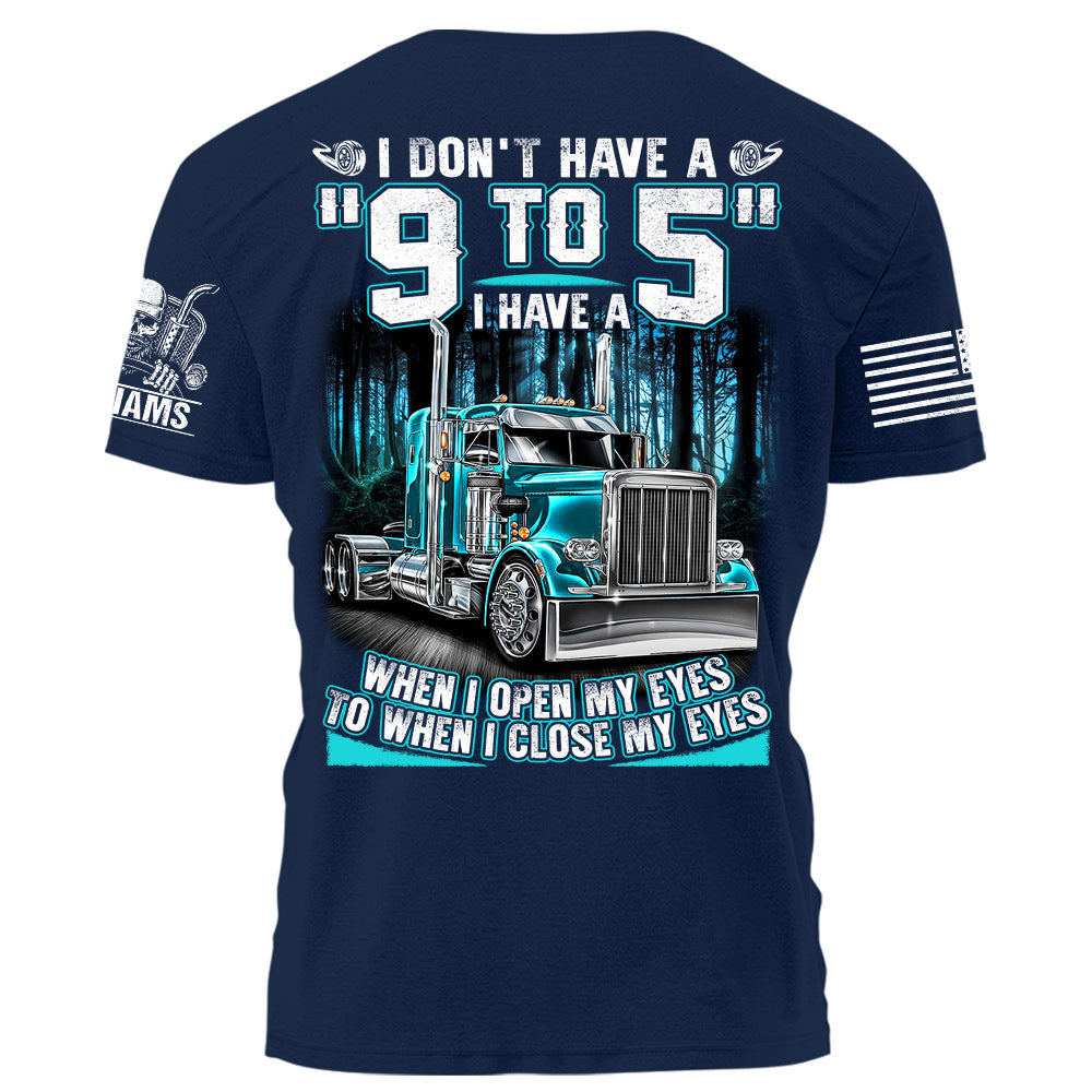 I Don't Have A "9 to 5" I Have A When I Open My Eyes To When I Close My Eyes Personalized Shirt For Trucker H2511 Do99