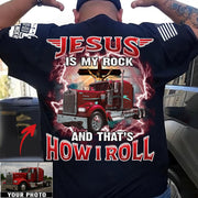 Jesus Is My Rock And That's How I Roll - Custom Upload Truck Photo Shirts Nh00