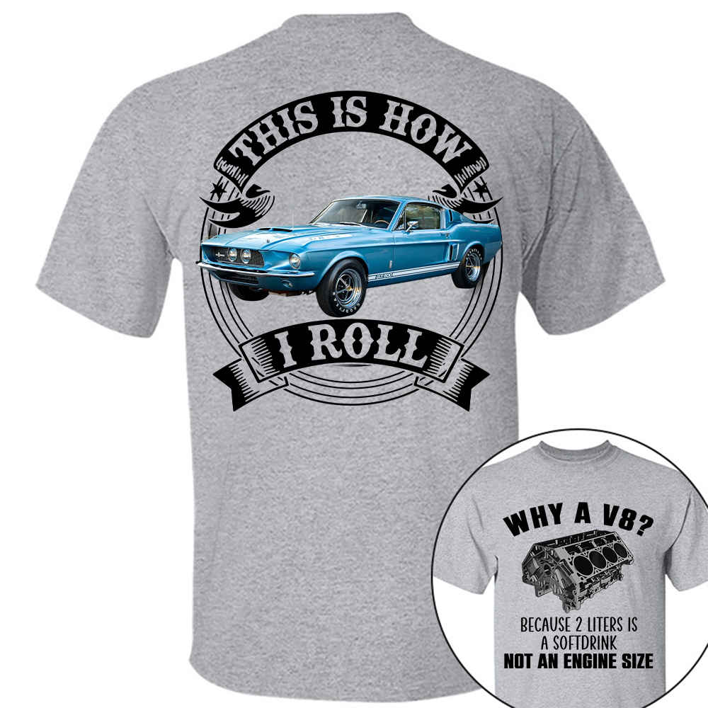 Why A V8 - This is How I Roll - Custom Photo Car Shirrt A2110 Hv01