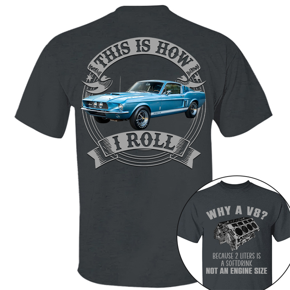Why A V8 - This is How I Roll - Custom Photo Car Shirrt A2110 Hv01