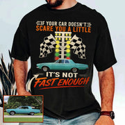 If Your Car Doesn't Scare You It's Not Fast Enough Custom Upload Car Photo Shirts