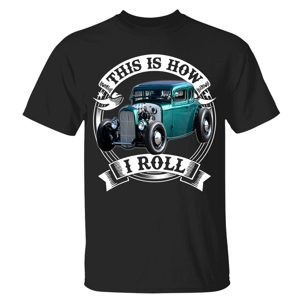 This Is How I Roll Hot Rod Custom Photo T-shirt For Hot Rod Lovers H2511 Trna