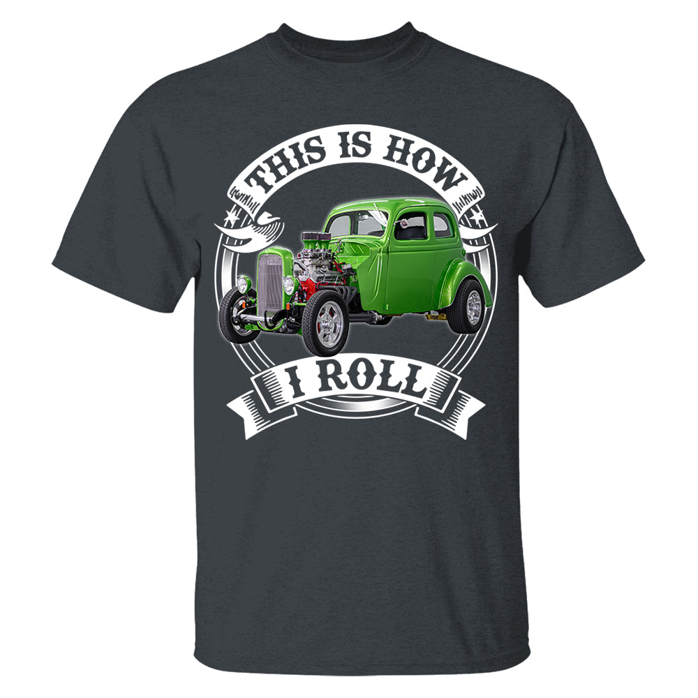 This Is How I Roll Hot Rod Custom Photo T-shirt For Hot Rod Lovers H2511 Trna
