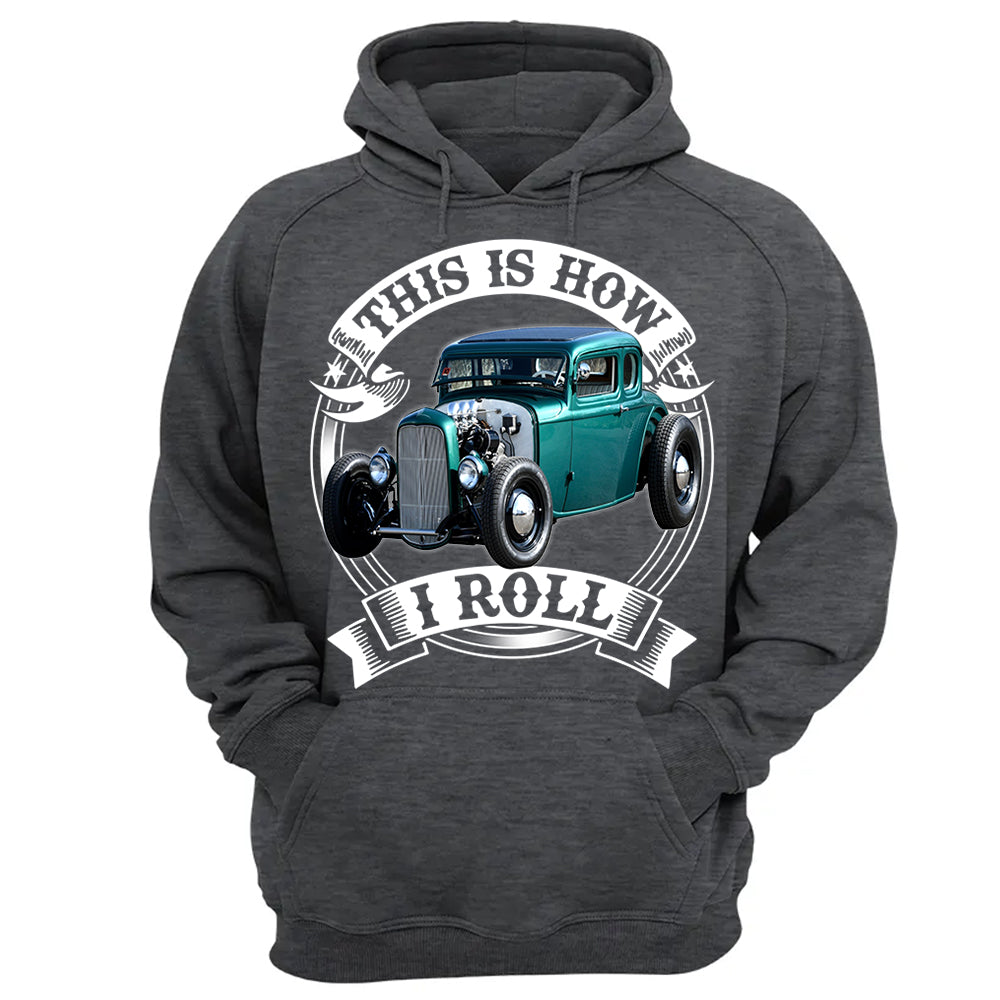 This Is How I Roll Hot Rod Custom Photo T-shirt For Hot Rod Lovers H2511 Trna