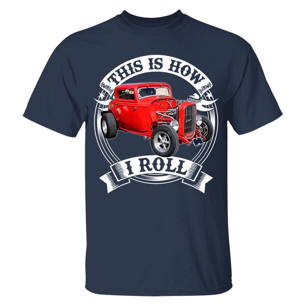 This Is How I Roll Hot Rod Custom Photo T-shirt For Hot Rod Lovers H2511 Trna