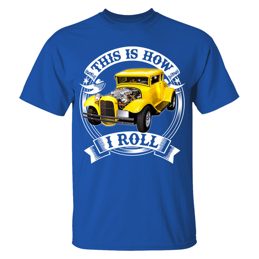 This Is How I Roll Hot Rod Custom Photo T-shirt For Hot Rod Lovers H2511 Trna