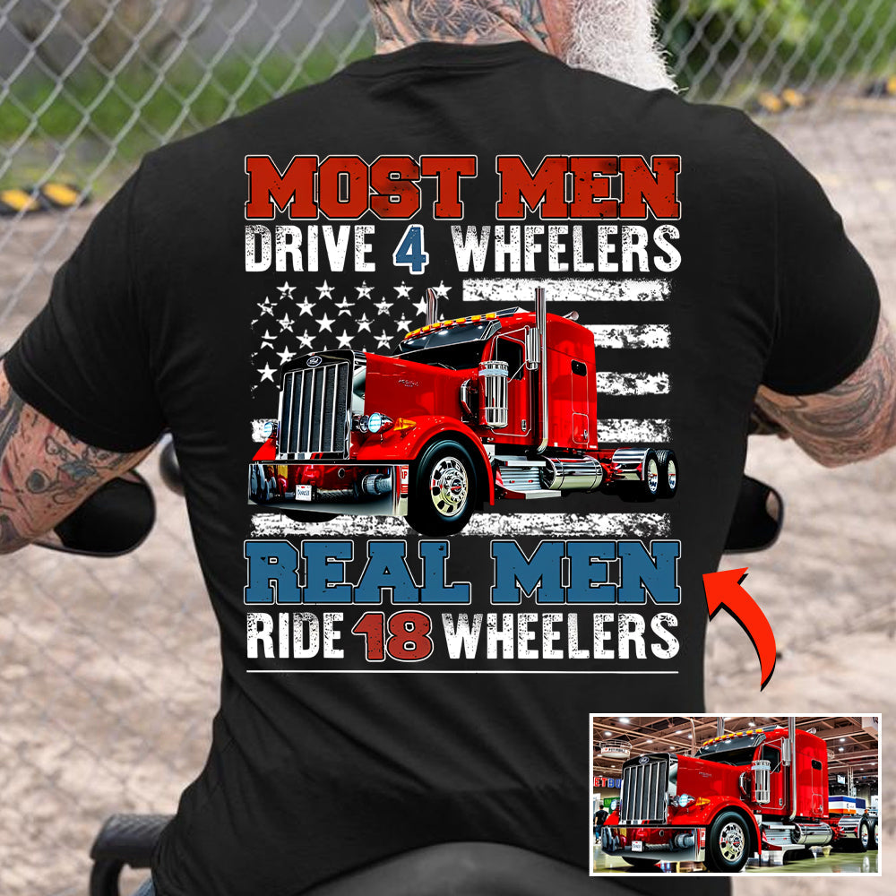 Most Men Drive 4 Wheelers Real Men Ride 18 Wheelers - Custom Photo Big Truck  Shirt, Big Rig Personalized Semi-Truck Hv01
