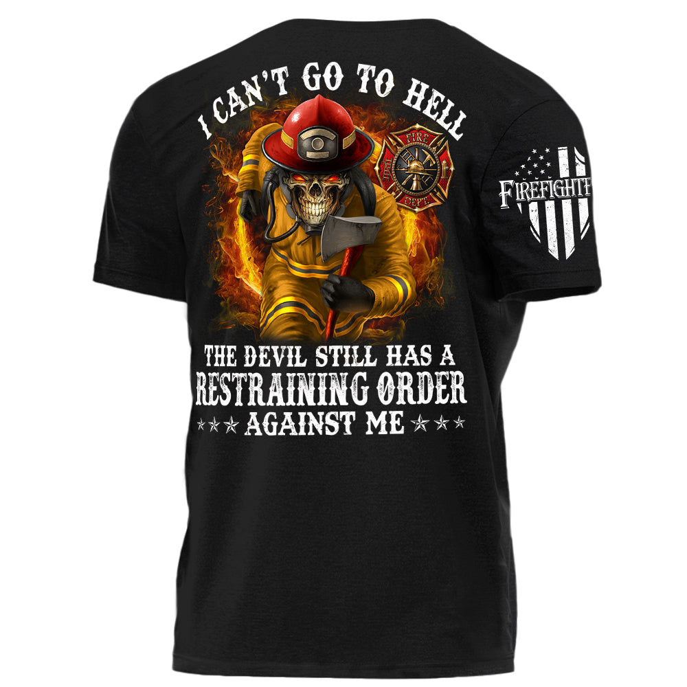 I Can't Go To Hell The Devil Still Has A Restraining Order Against Me Personalized Shirt For Firefighters H2511 Trna