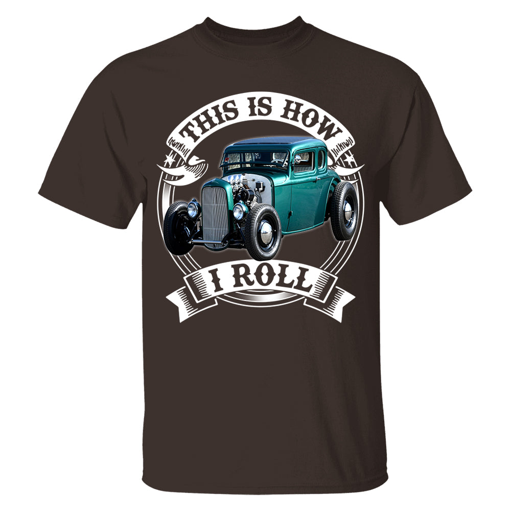 This Is How I Roll Hot Rod Custom Photo T-shirt For Hot Rod Lovers H2511 Trna