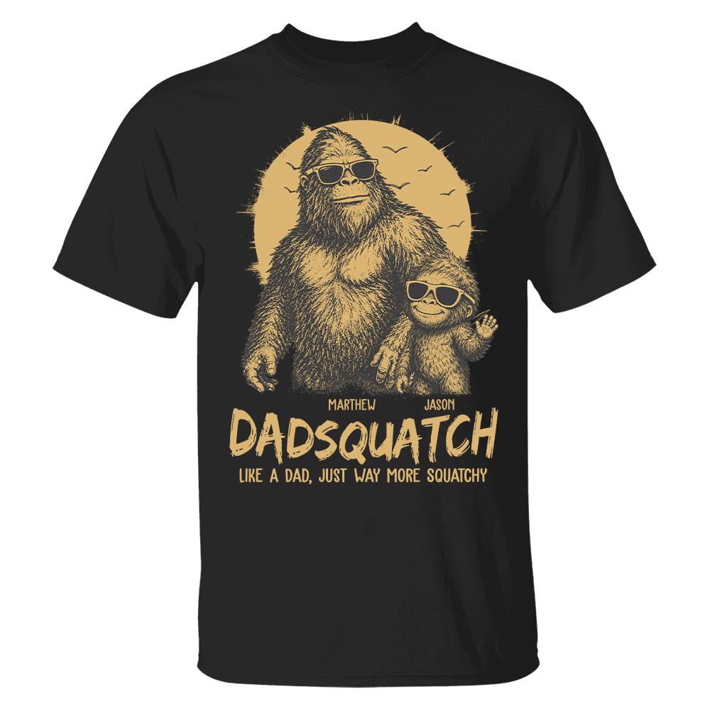 Personalized Dadsquatch, Like A Dad, Just Way More Squatchy T-Shirt Father Day Gifts for Dad Funny Dad Tshirt Cool Daddy Bigfoot Tee Hv01