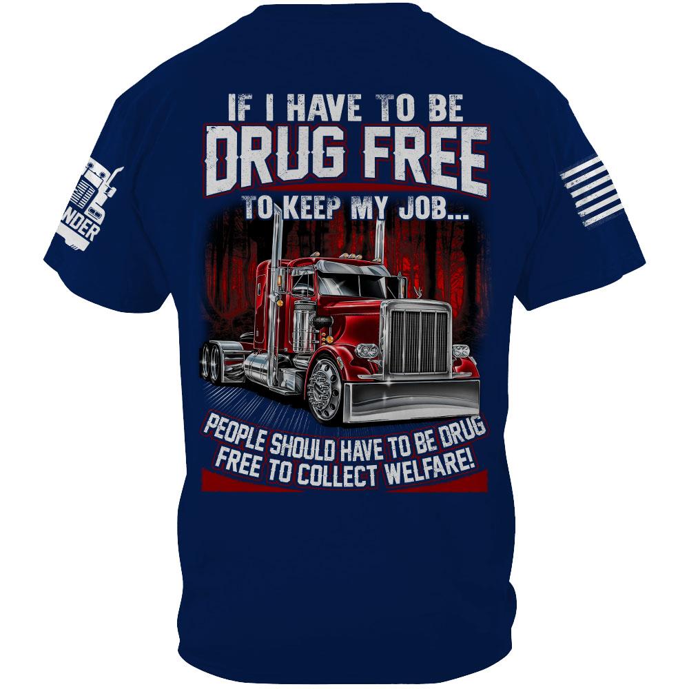 Trucker If I Have To Be Drug Free to Keep My Job - Custom Upload Truck Photo Shirts Nh00