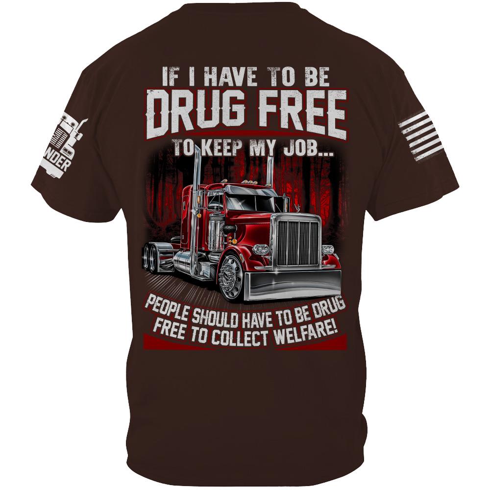 Trucker If I Have To Be Drug Free to Keep My Job - Custom Upload Truck Photo Shirts Nh00