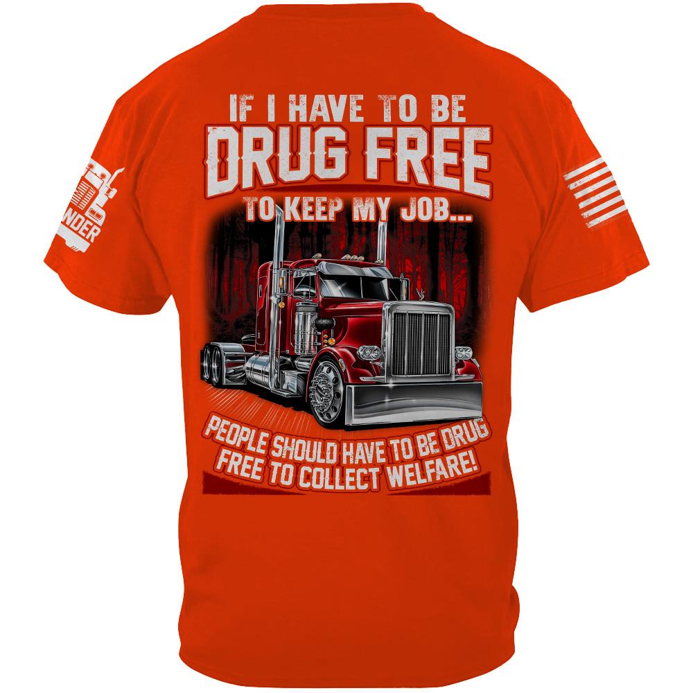 Trucker If I Have To Be Drug Free to Keep My Job - Custom Upload Truck Photo Shirts Nh00