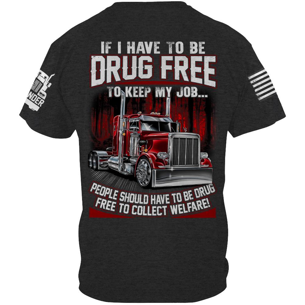 Trucker If I Have To Be Drug Free to Keep My Job - Custom Upload Truck Photo Shirts Nh00