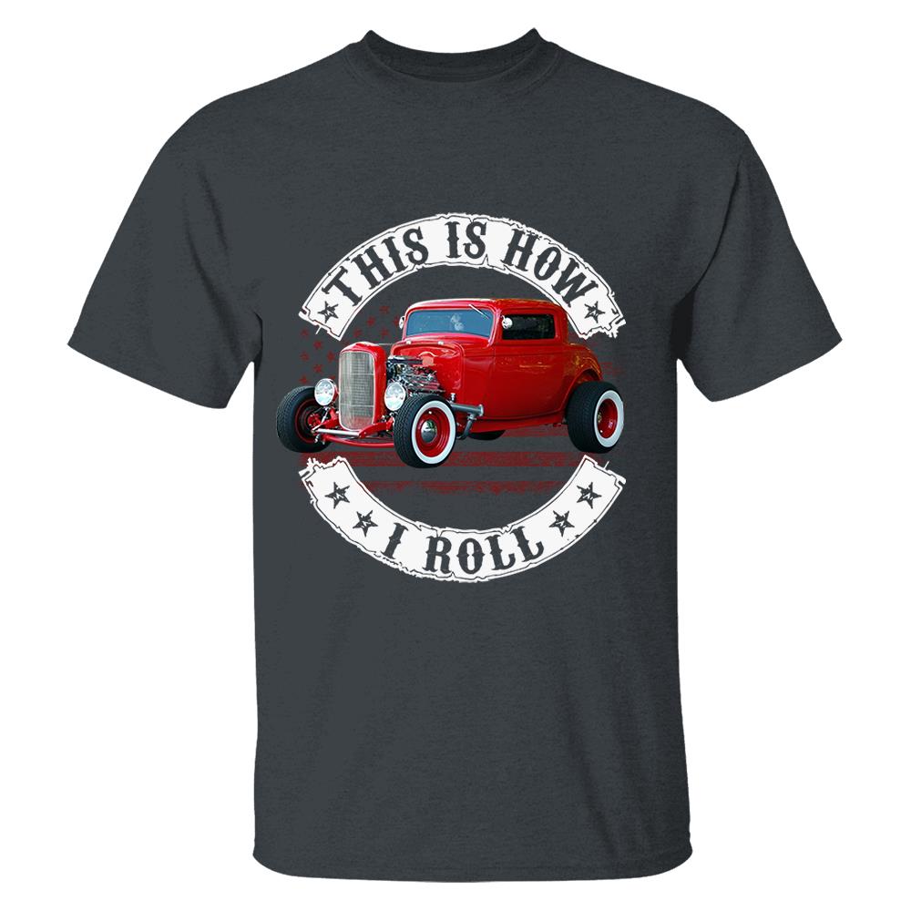 This Is How I Roll - Custom Photo Hot rod Car Shirt - Personalized Upload Vehicle Photo Nh00