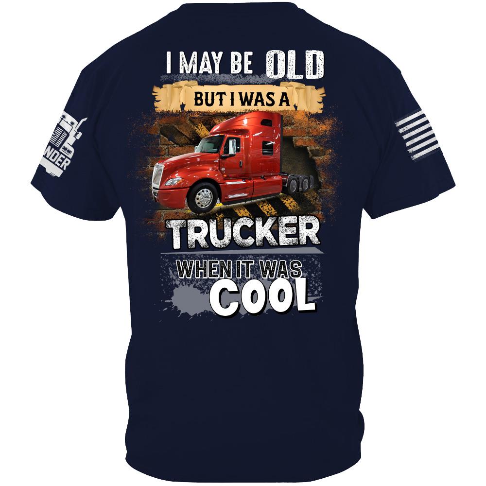 I May Be Old But I Was A Trucker When It Was Cool - Custom Upload Truck Photo Shirts Nh00
