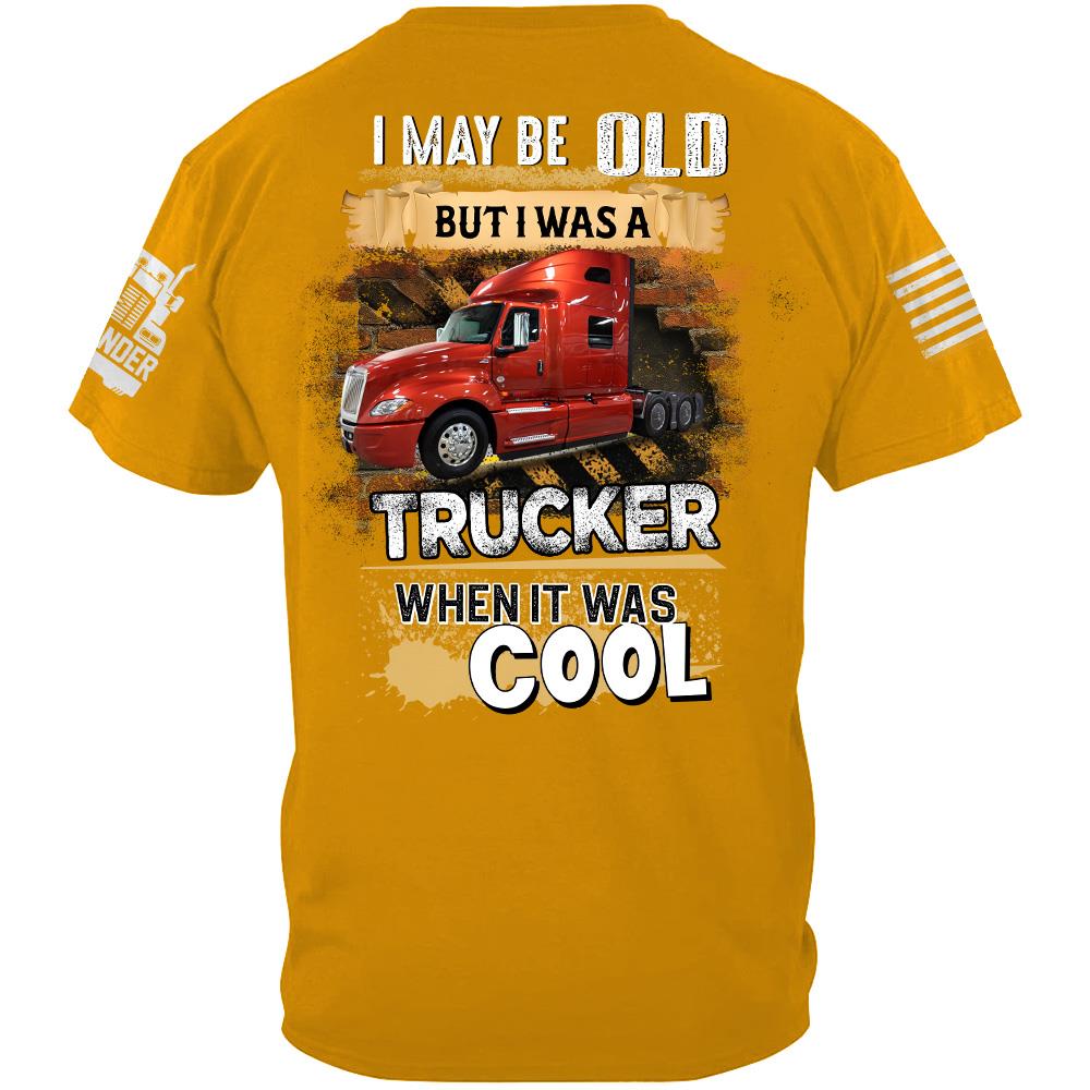 I May Be Old But I Was A Trucker When It Was Cool - Custom Upload Truck Photo Shirts Nh00