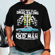 I Just Want To Go Drag Racing And Ignore All Of My Old Man Problems - Custom Upload Car Photo Shirts Nh00