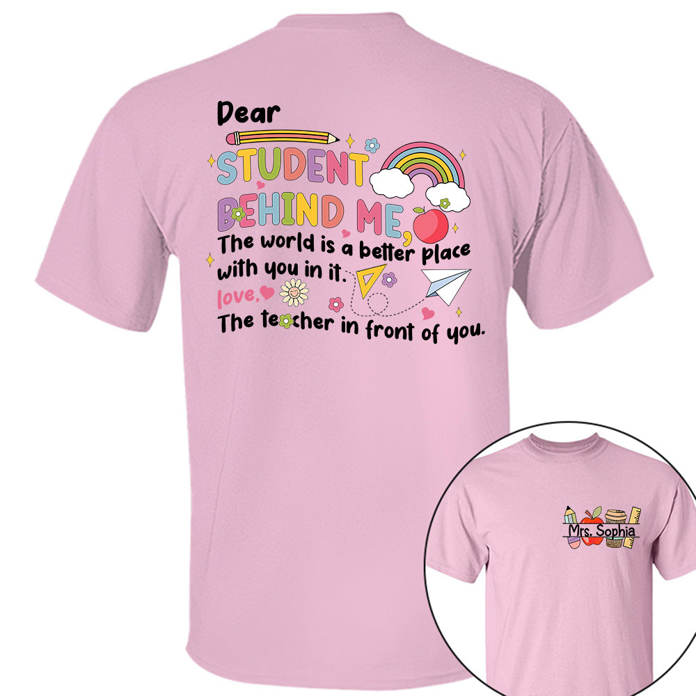 Dear Student Behind Me Shirt Personalized Back To School Teacher Shirt Ph99 Do99