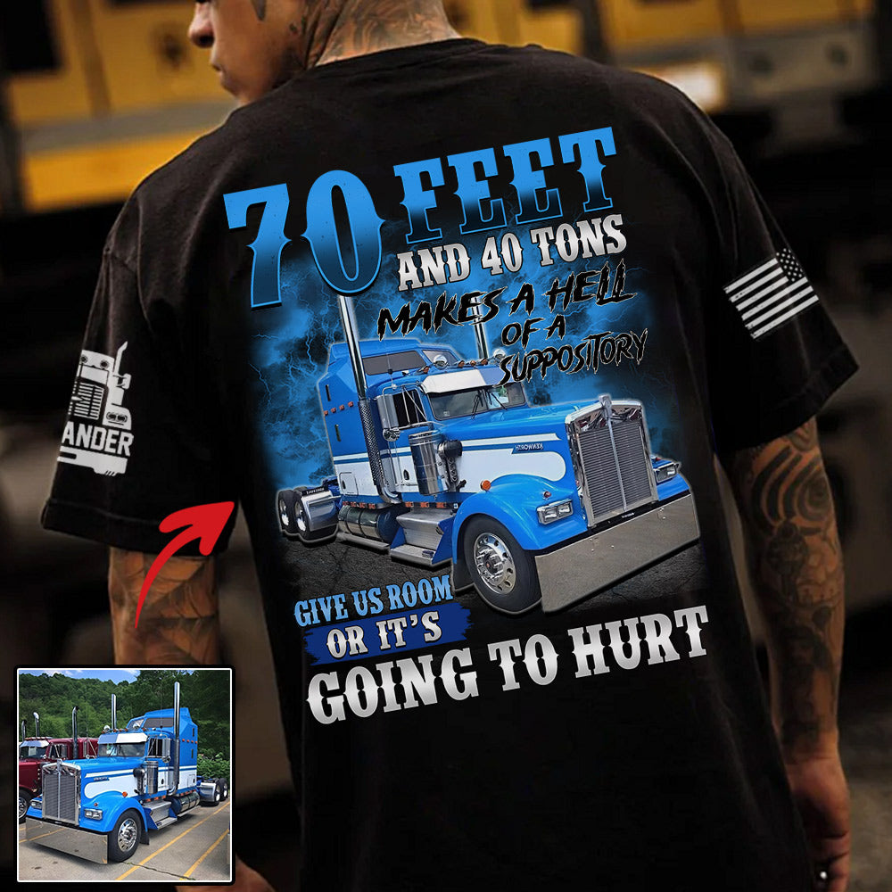 70 Feet & 40 Tons Suppository Trucker Shirt, Give Us Room Or It’s Hurt, Custom Upload Truck Photo Shirts Li29