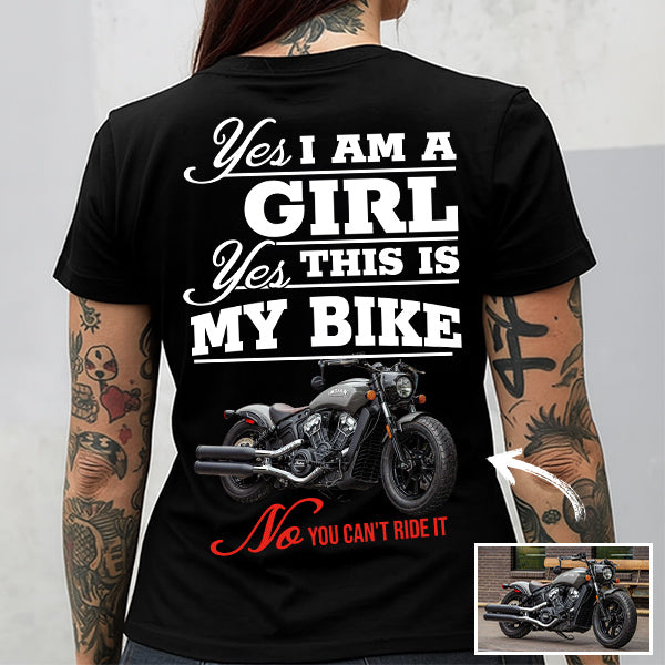 Yes I Am A Girl Yes This Is My Bike No You Can't Drive It - Custom Photo Shirt Pt99