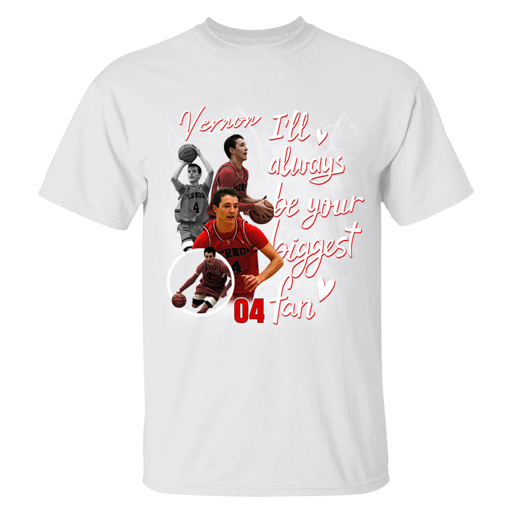 Custom I'll Alway be Your Biggest Fan Basketball Shirt - N3005 VH01