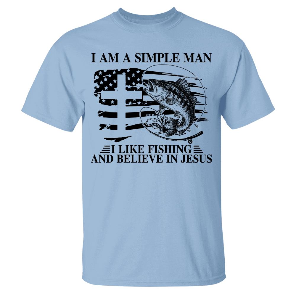 I Am A Simple Man I Like Fishing and Believe in Jesus Shirt, Christian Fisher Shirt, Jesus Fishing Shirt Na02 Hv01