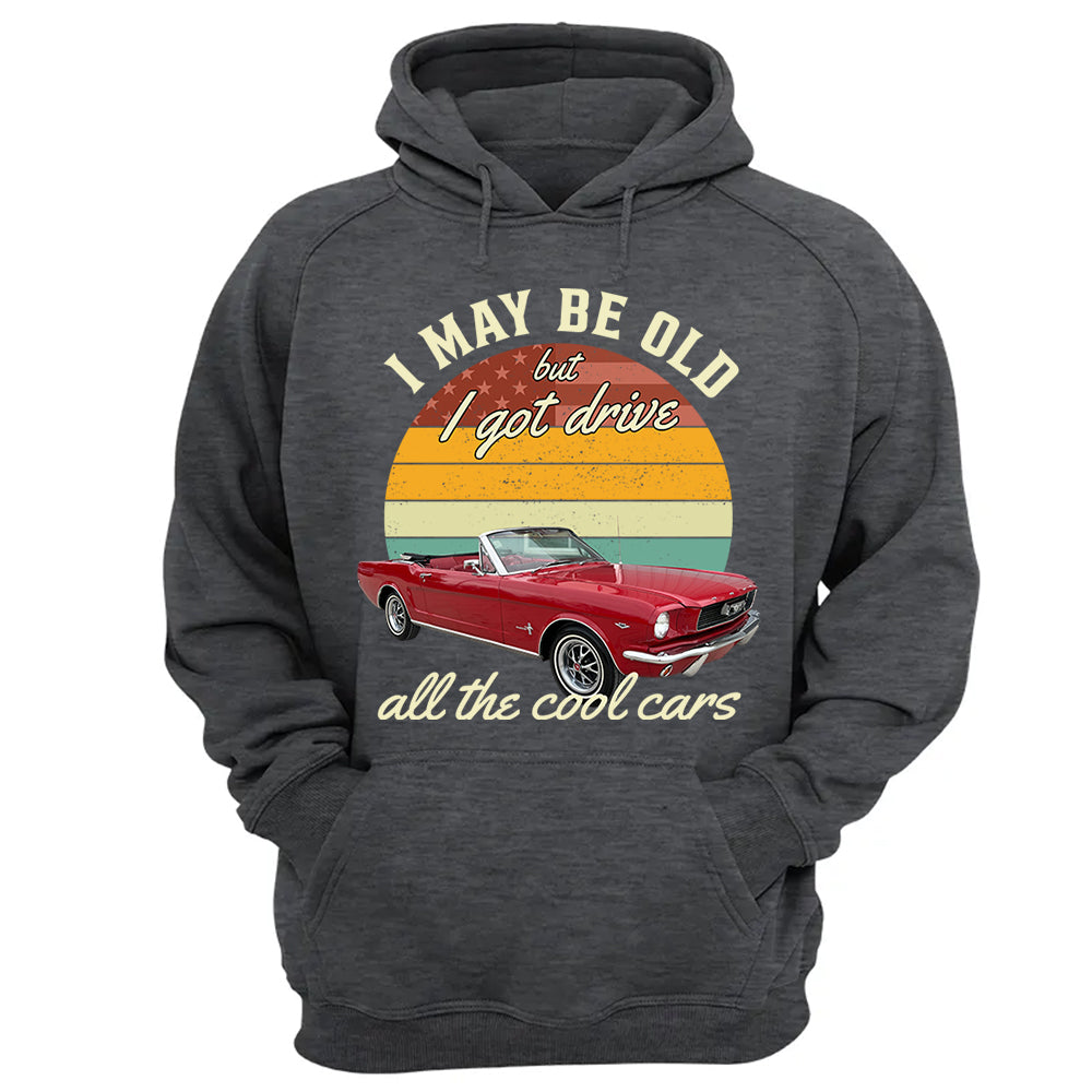 I May Be Old But I Got Drive All The Cool Cars - Custom Upload Photo Shirt Do99