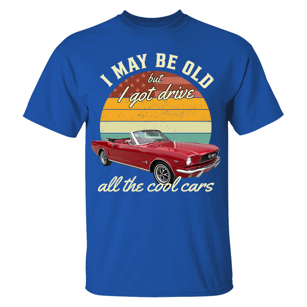 I May Be Old But I Got Drive All The Cool Cars - Custom Upload Photo Shirt Do99