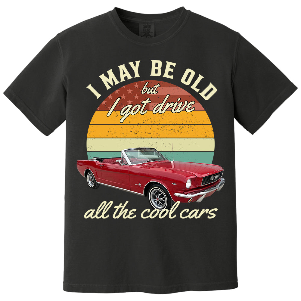 I May Be Old But I Got Drive All The Cool Cars - Custom Upload Photo Shirt Do99