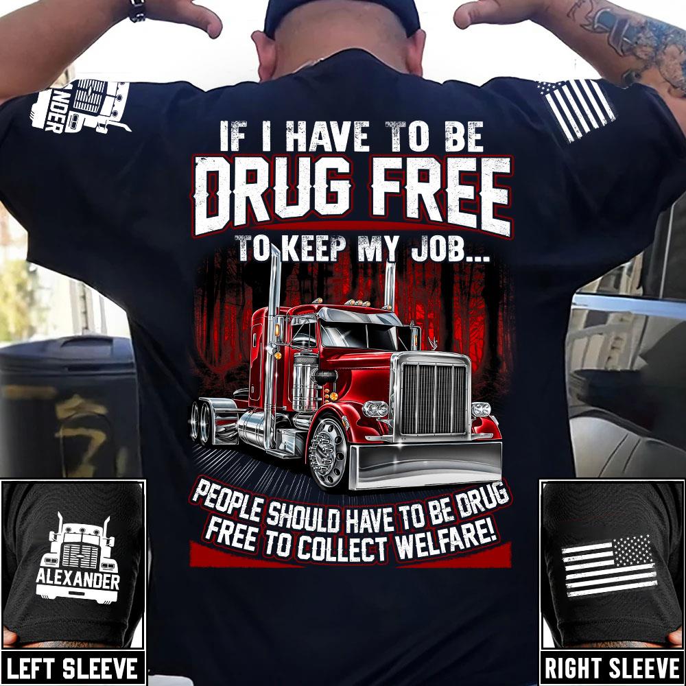 Trucker If I Have To Be Drug Free to Keep My Job - Custom Upload Truck Photo Shirts Nh00