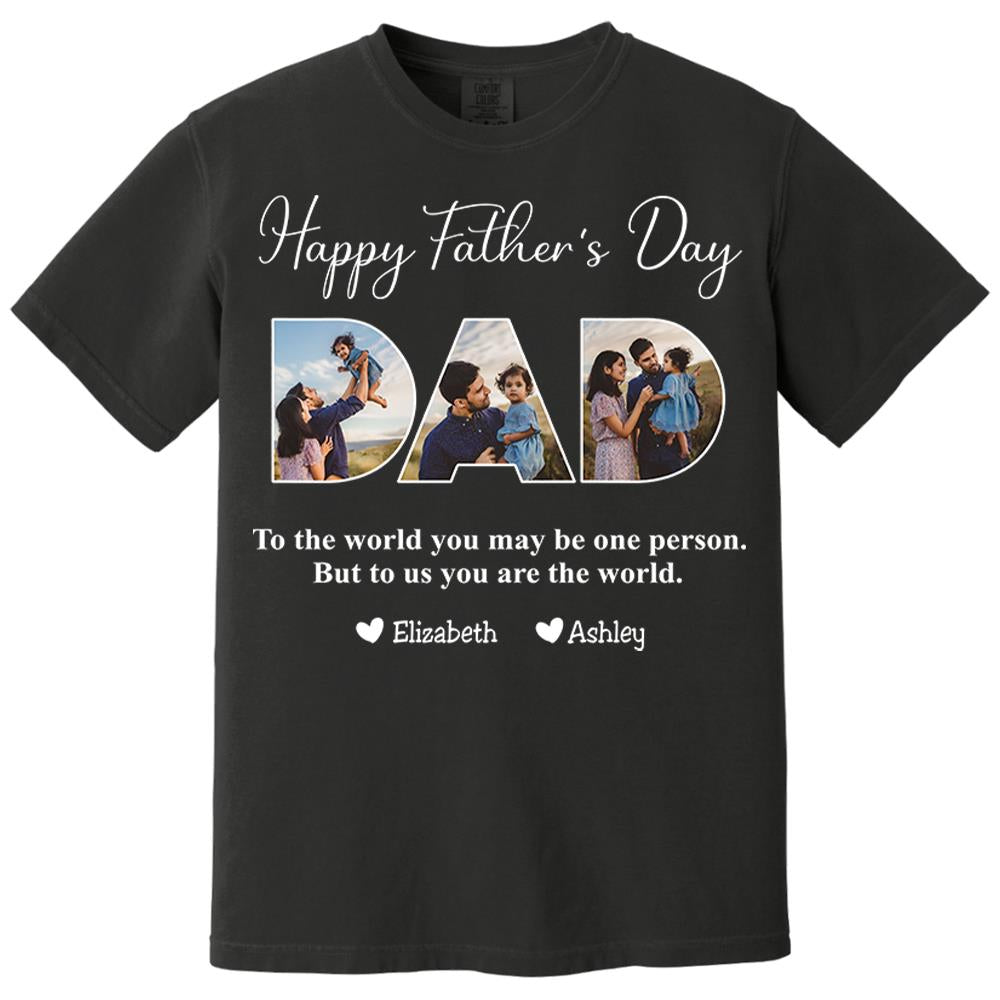 To The World You May Be One Person Dad, But To Me You Are The World - Personalized Tshirt Nh00