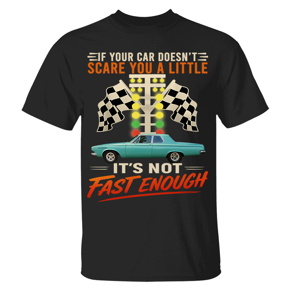 If Your Car Doesn't Scare You It's Not Fast Enough Custom Upload Car Photo Shirts Nh00
