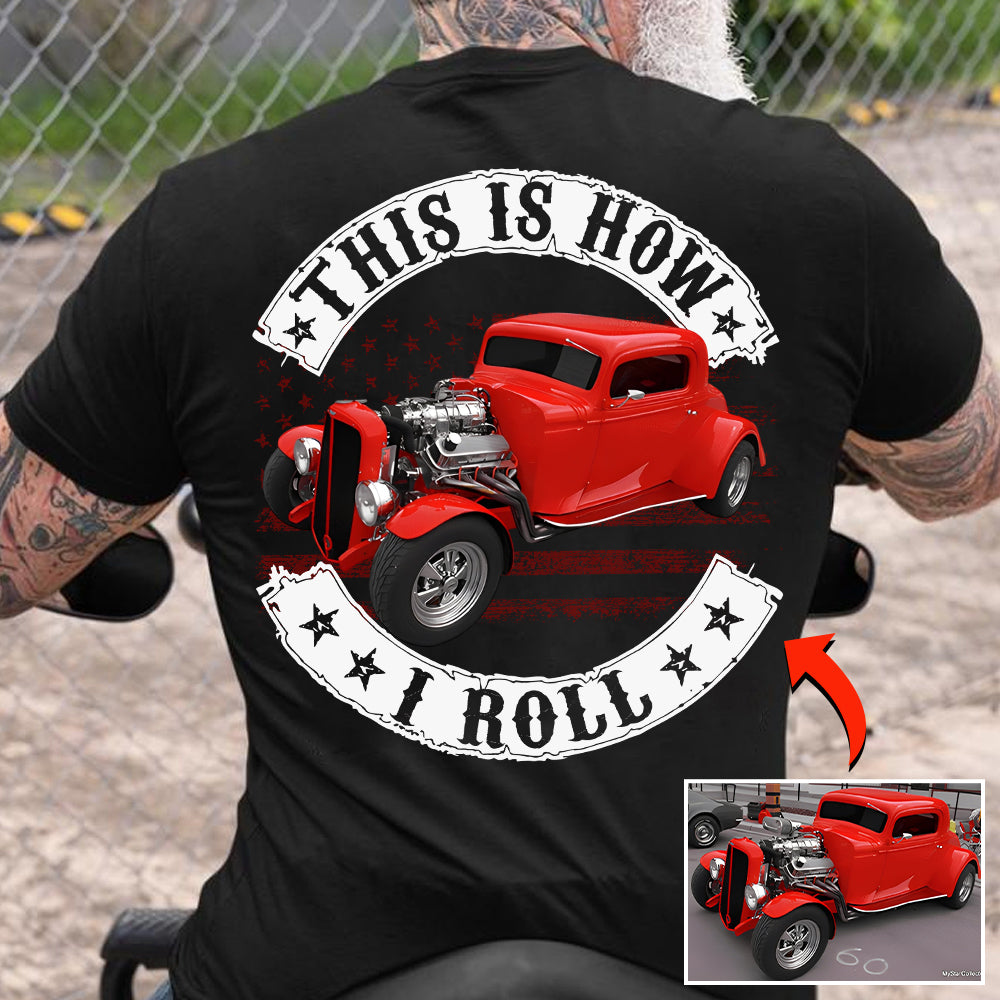 This Is How I Roll - Custom Photo Hot Rod Shirt - Personalized Upload Vehicle Photo Hv01